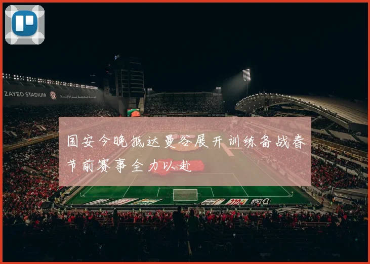 国安今晚抵达曼谷展开训练备战春节前赛事全力以赴